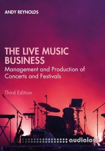 The Live Music Business: Management and Production of Concerts and Festivals, 3rd Edition