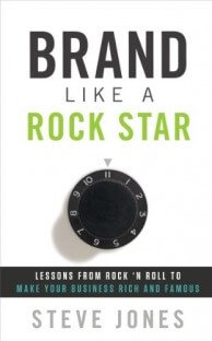 Brand Like A Rock Star: Lessons from Rock 'n Roll to Make Your Business Rich and Famous