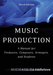 Music Production: A Manual for Producers, Composers, Arrangers, and Students