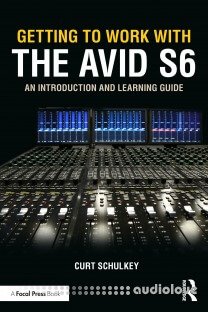 Getting to Work with the Avid S6: An Introduction and Learning Guide