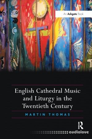 English Cathedral Music and Liturgy in the Twentieth Century