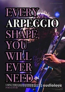 Every Arpeggio Shape You Will Ever Need: Using The CAGED System - For Guitar (Every Chord, Arpeggio & Scale Shape You Will Ever Need Book 2)