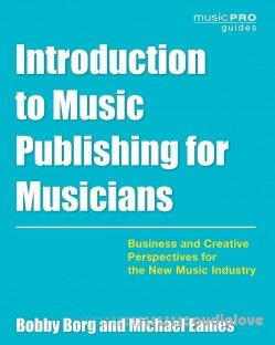 Introduction to Music Publishing for Musicians: Business and Creative Perspectives for the New Music Industry (Music Pro Guides)