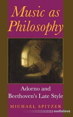 Music as Philosophy: Adorno and Beethoven's Late Style