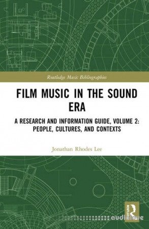 Film Music in the Sound Era: A Research and Information Guide, Volume 2: People, Cultures, and Contexts