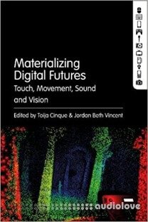 Materializing Digital Futures: Touch, Movement, Sound and Vision