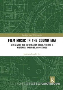 Film Music in the Sound Era: A Research and Information Guide, Volume 1: Histories, Theories, and Genres