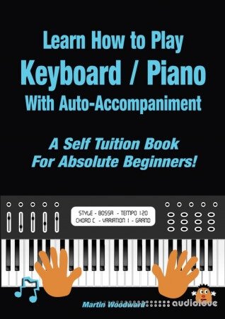 Learn How to Play Keyboard / Piano With Auto-Accompaniment: A Self Tuition Book For Absolute Beginners