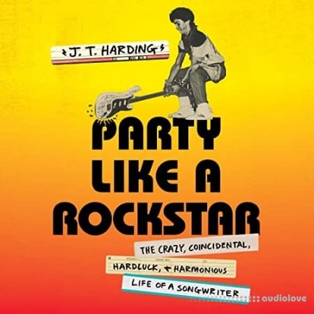 Party Like a Rockstar: The Crazy, Coincidental, Hard-Luck, and Harmonious Life of a Songwriter [Audiobook]