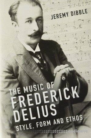 The Music of Frederick Delius: Style, Form and Ethos