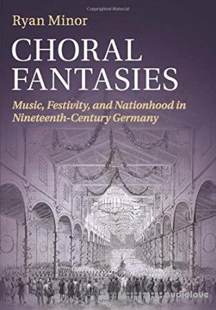 Choral Fantasies: Music, Festivity, and Nationhood in Nineteenth-Century Germany