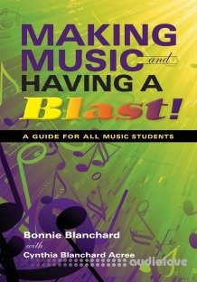 Making Music and Having a Blast!: A Guide for All Music Students