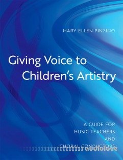 Giving Voice to Children's Artistry: A Guide for Music Teachers and Choral Conductors