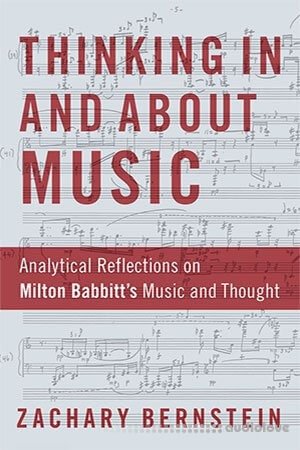 Thinking In and About Music: Analytical Reflections on Milton Babbitt's Music and Thought