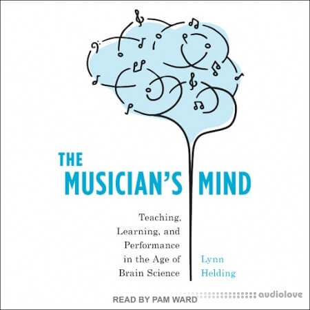 The Musician's Mind: Teaching, Learning, and Performance in the Age of Brain Science [Audiobook]