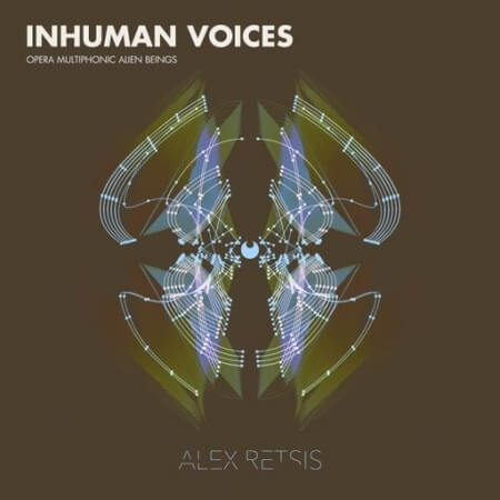 Alex Retsis Inhuman Voices Opera Multiphonic Alien Beings