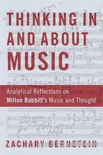 Thinking In and About Music: Analytical Reflections on Milton Babbitt's Music and Thought