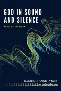 God in Sound and Silence: Music as Theology