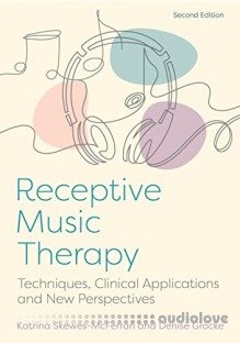 Receptive Music Therapy, 2nd Edition: Techniques, Clinical Applications and New Perspectives