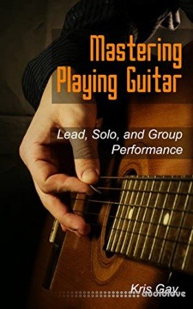 Mastering Playing Guitar: Solo, Lead & Group Performance