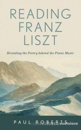 Reading Franz Liszt: Revealing the Poetry Behind the Piano Music