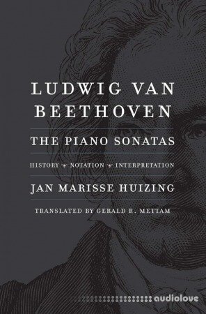 Ludwig van Beethoven: The Piano Sonatas; History, Notation, Interpretation