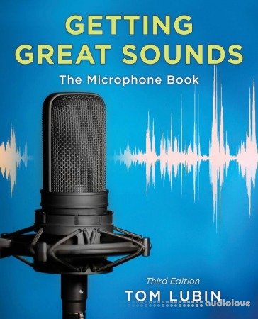 Getting Great Sounds: The Microphone Book, 3rd Edition