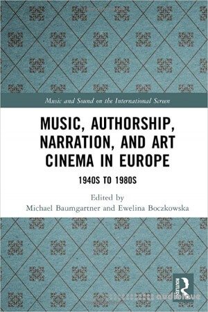 Music, Authorship, Narration, and Art Cinema in Europe: 1940s to 1980s