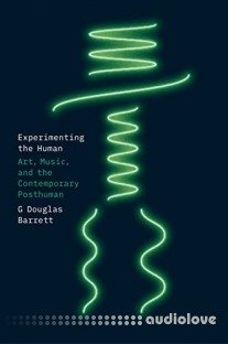 Experimenting the Human: Art, Music, and the Contemporary Posthuman