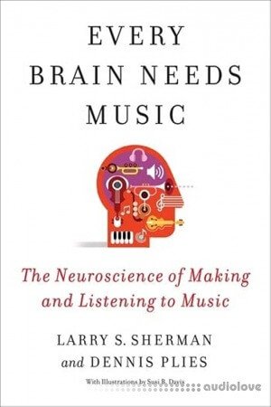 Every Brain Needs Music: The Neuroscience of Making and Listening to Music