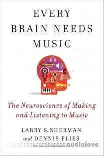 Every Brain Needs Music: The Neuroscience of Making and Listening to Music