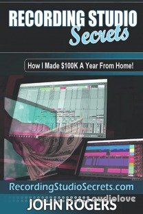 Recording Studio Secrets: How To Make Big Money From Home!