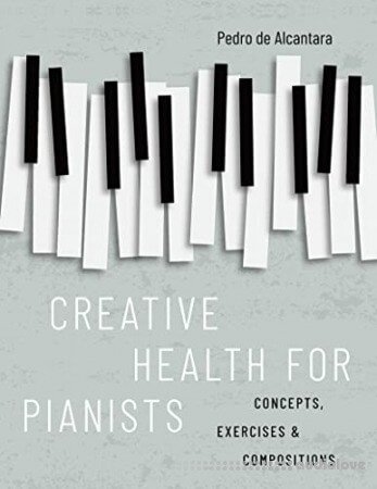 Creative Health for Pianists: Concepts, Exercises & Compositions