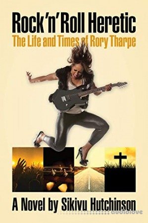 Rock 'n' Roll Heretic: The Life and Times of Rory Tharpe