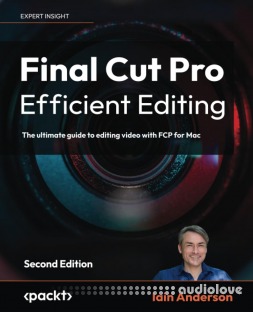 Final Cut Pro Efficient Editing: The ultimate guide to editing video with FCP for Mac, 2nd Edition