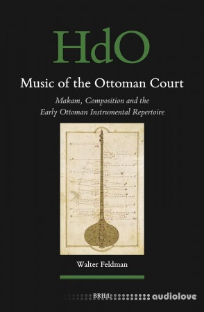 Music of the Ottoman Court: Makam, Composition and the Early Ottoman Instrumental Repertoire