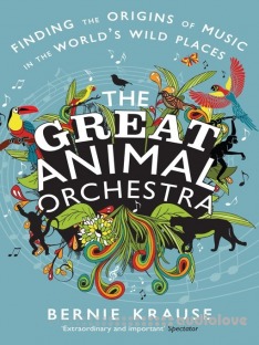 The Great Animal Orchestra: Finding the Origins of Music in the World's Wild Places