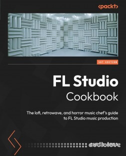 FL Studio Cookbook: The lofi, retrowave, and horror music chef's guide to FL Studio music production