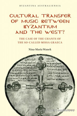 Cultural Transfer of Music Between Byzantium and the West?: The Case of the Chants of the So-Called Missa Graeca