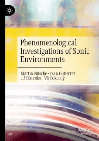 Phenomenological Investigations of Sonic Environments by Martin Nitsche Ivan Gutierrez Jiří Zelenka and Vít Pokorný (EN)