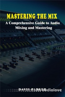 Mastering the Mix: A Comprehensive Guide to Audio Mixing and Mastering