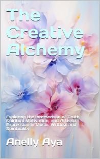 The Creative Alchemy: Exploring the Intersection of Truth, Spiritual Motivation, and Artistic Expression in Music, Writing, and Spirituality