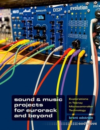 Sound & Music Projects for Eurorack and Beyond: Explorations in Teensy® Microcontroller Technology