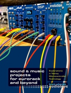 Sound & Music Projects for Eurorack and Beyond: Explorations in Teensy® Microcontroller Technology