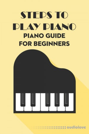 Steps to Play Piano: Piano Guide for Beginners: Piano for Beginners