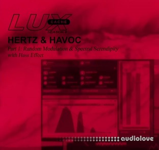 Lux Cache HERTZ and HAVOC Part 1 Random Modulation and Spectral Serendipity with Hass Effect