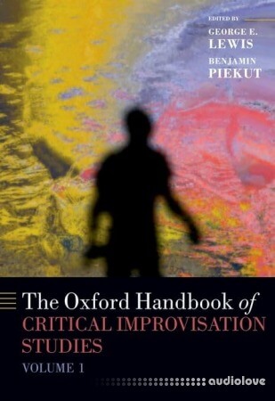 The Oxford Handbook of Critical Improvisation Studies, Volume 1