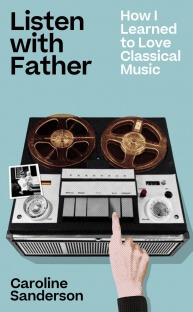 Listen with Father: How I Learned to Love Classical Music