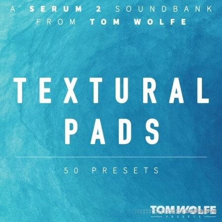 Tom Wolfe Textural Pads (Binaural Edition) for Serum 2