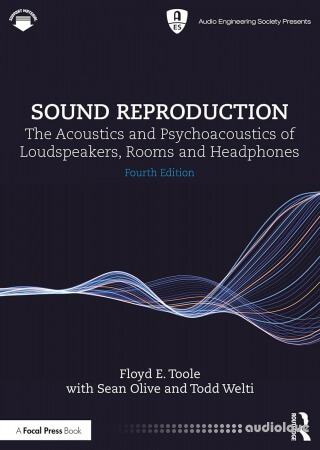 Sound Reproduction: The Acoustics and Psychoacoustics of Loudspeakers, Rooms and Headphones, 4th Edition
